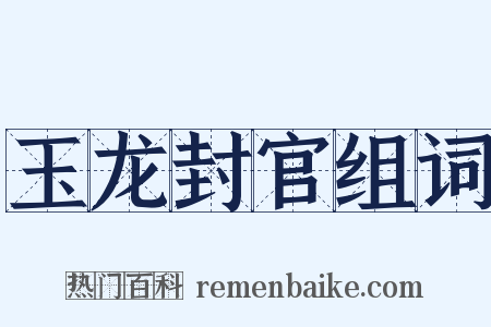玉龙封官组词是什么意思的图片